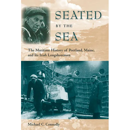 Seated by the Sea: The Maritime History of Portland, Maine, and Its Irish Longshoremen - Paperback