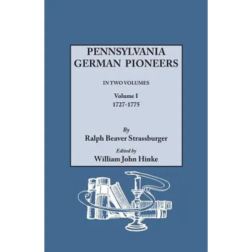 Pennsylvania German Pioneers. a Publication of the Original Lists of Arrivals in the Port of Philadelphia from 1727 to 1808. in Two Volumes. Volume I - Paperback