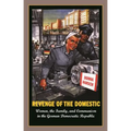 Revenge of the Domestic: Women, the Family, and Communism in the German Democratic Republic