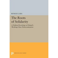 The Roots of Solidarity: A Political Sociology of Poland's Working-Class Democratization