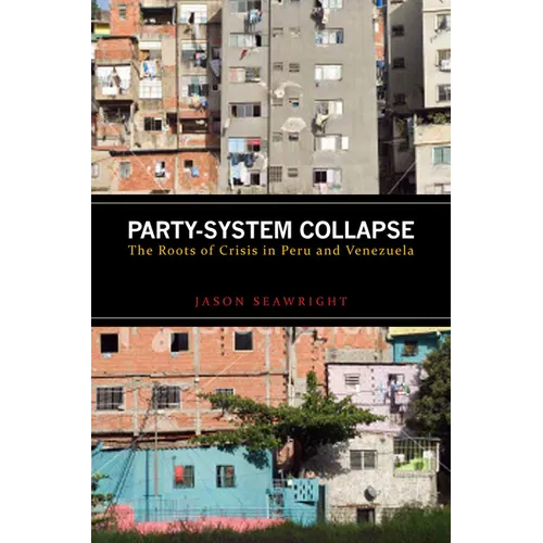 Party-System Collapse: The Roots of Crisis in Peru and Venezuela - Hardcover