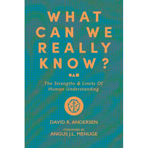 What Can We Really Know?: The Strengths and Limits of Human Understanding - Paperback