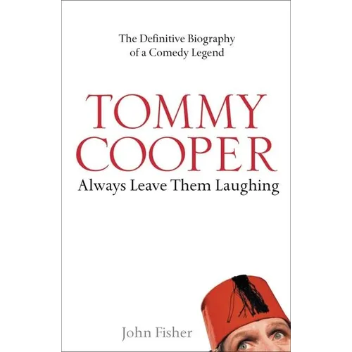 Tommy Cooper: Always Leave Them Laughing: The Definitive Biography of a Comedy Legend - Paperback