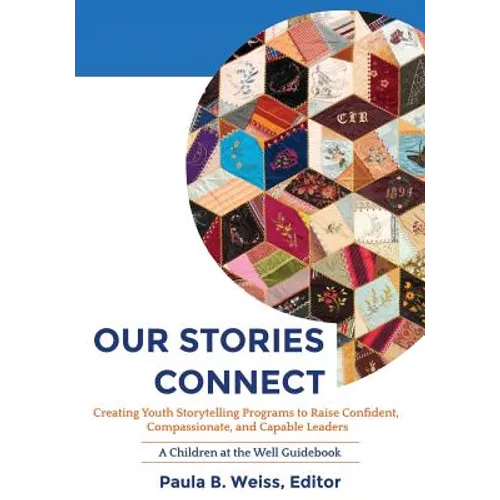 Our Stories Connect: Creating Youth Storytelling Programs to Raise Confident, Compassionate, and Capable Leaders - Paperback