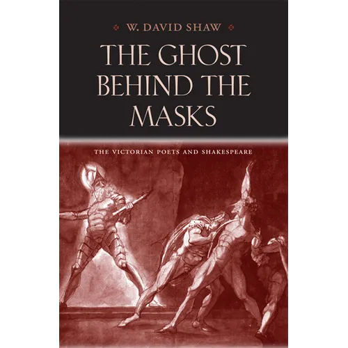 The Ghost Behind the Masks: The Victorian Poets and Shakespeare - Hardcover
