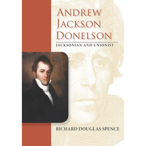 Andrew Jackson Donelson: Jacksonian and Unionist - Hardcover