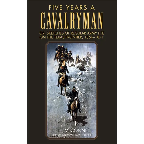Five Years a Cavalryman: Or, Sketches of Regular Army Life on the Texas Frontier, 1866-1871 Volume 62 - Paperback