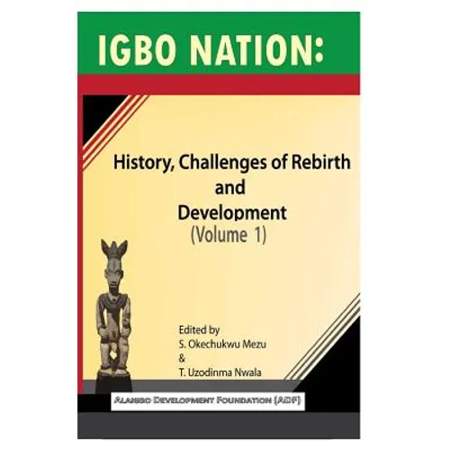 Igbo nation: history, challenges of rebirth and development: Volume One - Paperback