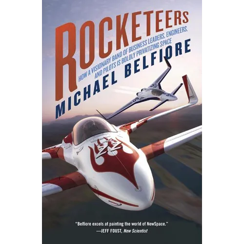 Rocketeers: How a Visionary Band of Business Leaders, Engineers, and Pilots Is Boldly Privatizing Space - Paperback