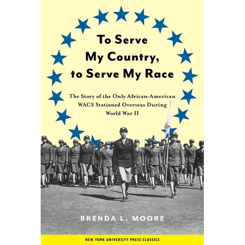 To Serve My Country, to Serve My Race: The Story of the Only African-American Wacs Stationed Overseas During World War II - Paperback