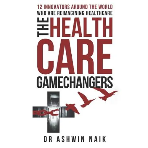 The Healthcare Gamechangers: 12 innovators around the world reimagining healthcare - Paperback