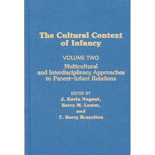 Cultural Context of Infancy: Volume 2: Multicultural and Interdisciplinary Approaches to Parent-Infant Relations