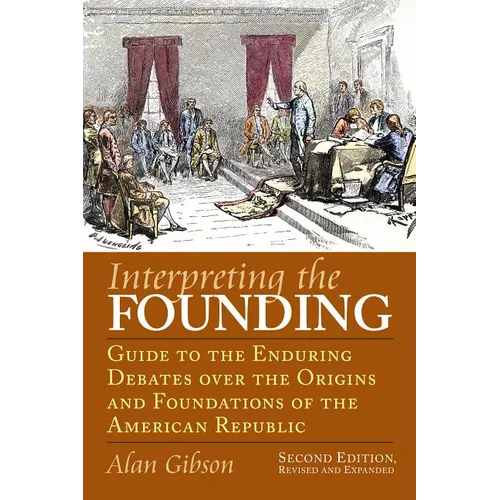 Interpreting the Founding: Guide to the Enduring Debates Over the Origins and Foundations of the American Republic?second Edition, Revised and Expande - Paperback