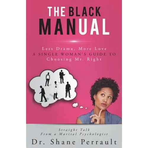 The Black MANual: Less Drama, More Love -- a Single Woman's Guide to Choosing Mr. Right