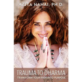 Trauma to Dharma: Transform Your Pain into Purpose