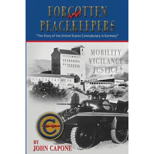 Forgotten Peacekeepers: The Story of the United States Constabulary in Germany