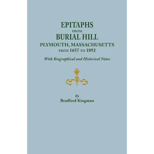 Epitaphs from Burial Hill, Plymouth, Massachusetts, from 1657 to 1892, with Biographical and Historical Notes. Illustrated - Paperback