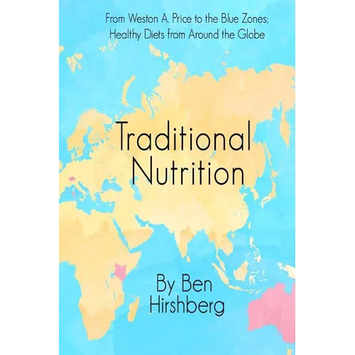 Traditional Nutrition: From Weston A. Price to the Blue Zones; Healthy Diets from Around the Globe - Paperback