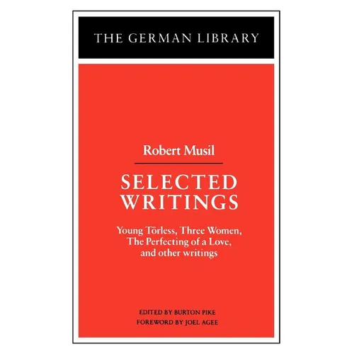 Selected Writings: Robert Musil: Young Torless, Three Women, the Perfecting of a Love, and Other Writings - Paperback