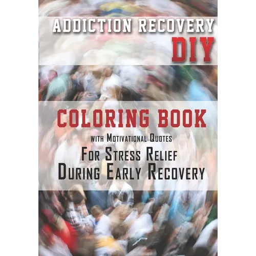Addiction Recovery DIY: Coloring Book with Motivational Quotes For Stress Relief During Early Recovery - Paperback