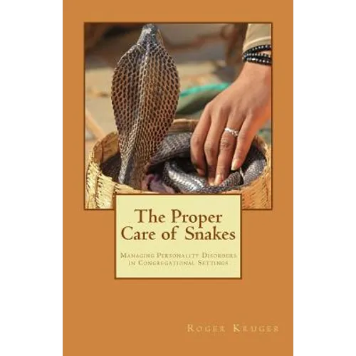 The Proper Care of Snakes: Managing Personality Disorders in Congregational Settings - Paperback