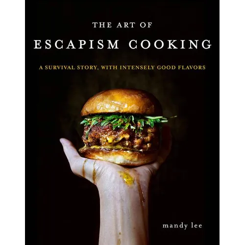 The Art of Escapism Cooking: A Survival Story, with Intensely Good Flavors - Hardcover