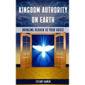 Kingdom Authority on Earth: Bringing Heaven to Your House