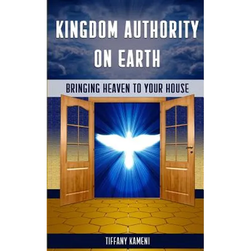 Kingdom Authority on Earth: Bringing Heaven to Your House - Paperback