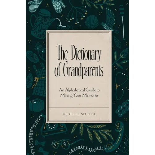 The Dictionary of Grandparents: An Alphabetical Guide to Mining Your Memories - Paperback
