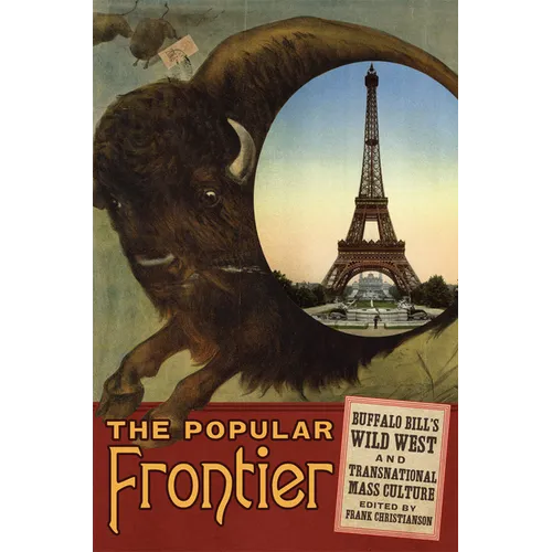 The Popular Frontier: Buffalo Bill's Wild West and Transnational Mass Culture Volume 4 - Hardcover