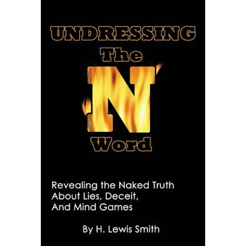 Undressing The N-word: Revealing the Naked Truth About Lies, Deceit, And Mind Games - Paperback