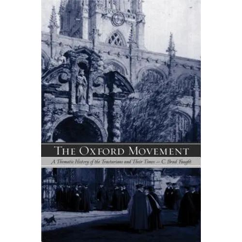 The Oxford Movement: A Thematic History of the Tractarians and Their Times - Paperback