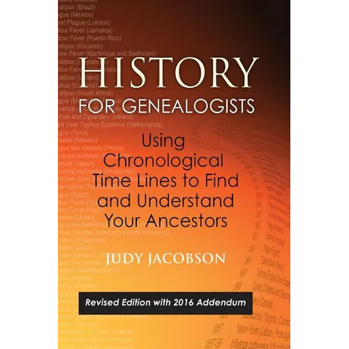 History for Genealogists, Using Chronological TIme Lines to Find and Understand Your Ancestors: Revised Edition, with 2016 Addendum Incorporating Edit - Hardcover