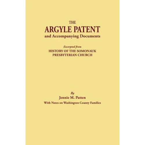 Argyle Patent and Accompanying Documents. Excerpted from History of the Somonauk Presbyterian Church, with Notes on Washington County Families - Paperback