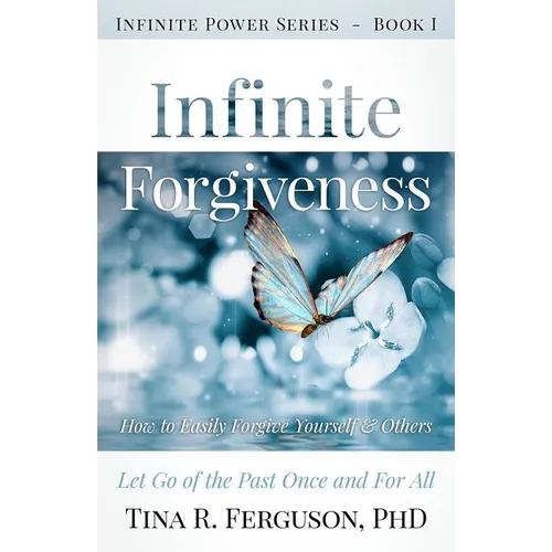 Infinite Forgiveness: How to Easily Forgive Yourself and Others - Paperback