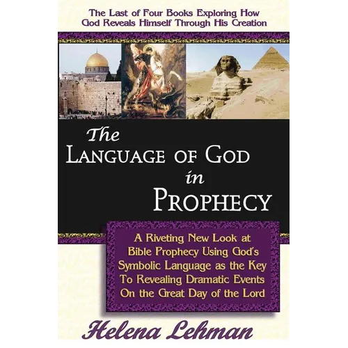 The Language of God in Prophecy, A Dynamic New Look at Bible Prophecy Using God's Symbolic Language as the Key to Understanding Dramatic Core Events o - Paperback