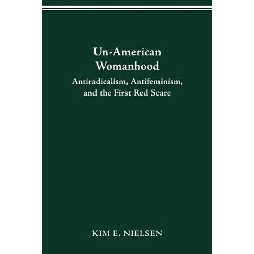Un-American Womanhood: Antiradicalism, Antifeminism, and the First Red Scare - Paperback