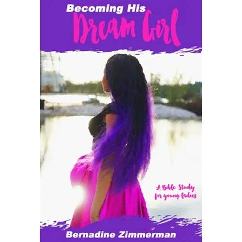 Becoming His Dream Girl: A Bible Study for Young Ladies - Paperback