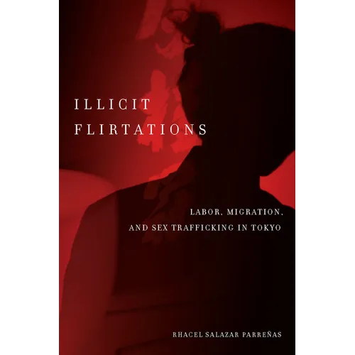 Illicit Flirtations: Labor, Migration, and Sex Trafficking in Tokyo - Paperback