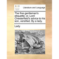 The Fine Gentleman's Etiquette; Or, Lord Chesterfield's Advice to His Son, Versified. by a Lady.