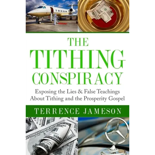 The Tithing Conspiracy: Exposing the Lies & False Teachings About Tithing and the Prosperity Gospel - Paperback
