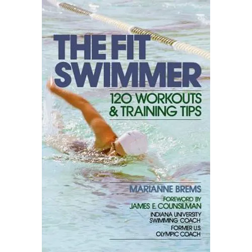 The Fit Swimmer: 120 Workouts & Training Tips - Paperback
