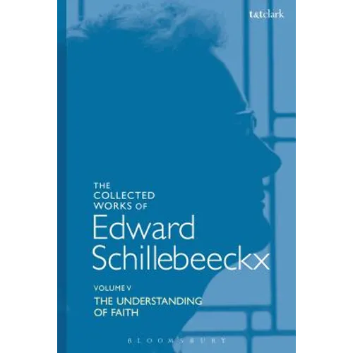 The Collected Works of Edward Schillebeeckx Volume 5: The Understanding of Faith. Interpretation and Criticism - Paperback