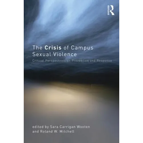 The Crisis of Campus Sexual Violence: Critical Perspectives on Prevention and Response