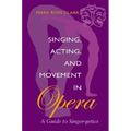 Singing, Acting, and Movement in Opera: A Guide to Singer-Getics