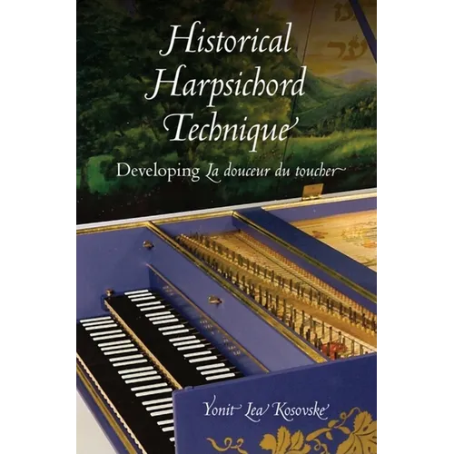 Historical Harpsichord Technique: Developing La douceur du toucher - Hardcover
