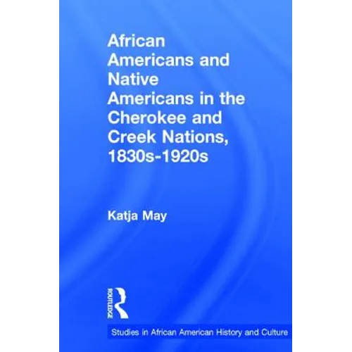 African Americans and Native Americans in the Cherokee and Creek Nations, 1830s-1920s: Collision and Collusion - Paperback