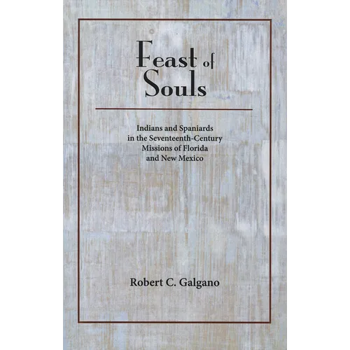 Feast of Souls: Indians and Spaniards in the Seventeenth-Century Missions of Florida and New Mexico - Paperback
