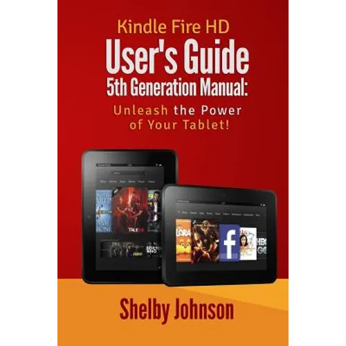 Kindle Fire HD User's Guide 5th Generation Manual: Unleash the Power of Your Tab