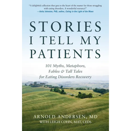 Stories I Tell My Patients: 101 Myths, Metaphors, Fables and Tall Tales for Eating Disorders Recovery